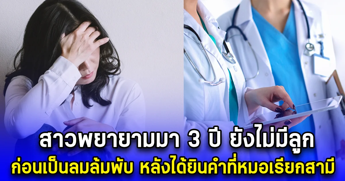 สาวพยายามมา 3 ปี ยังไม่มีลูก ก่อนเป็นลมล้มพับ หลังได้ยินคำที่หมอเรียกสามี