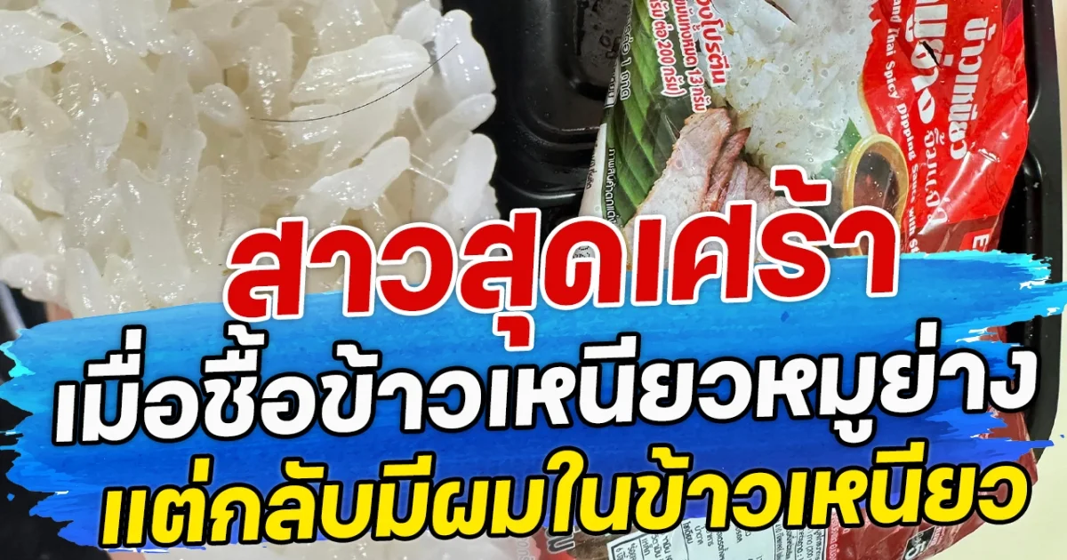 สาวสุดเศร้า เมื่อชื้อข้าวเหนียวหมูย่าง แต่กลับมีผมในข้าวเหนียว