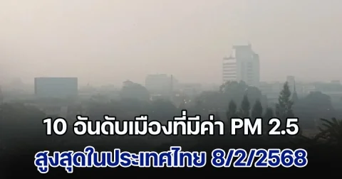 พุ่งไม่หยุด! เปิด 10 อันดับ เมืองที่มีค่า PM 2.5 สูงสุดในประเทศไทย (วันที่ 8 ก.พ. 68)