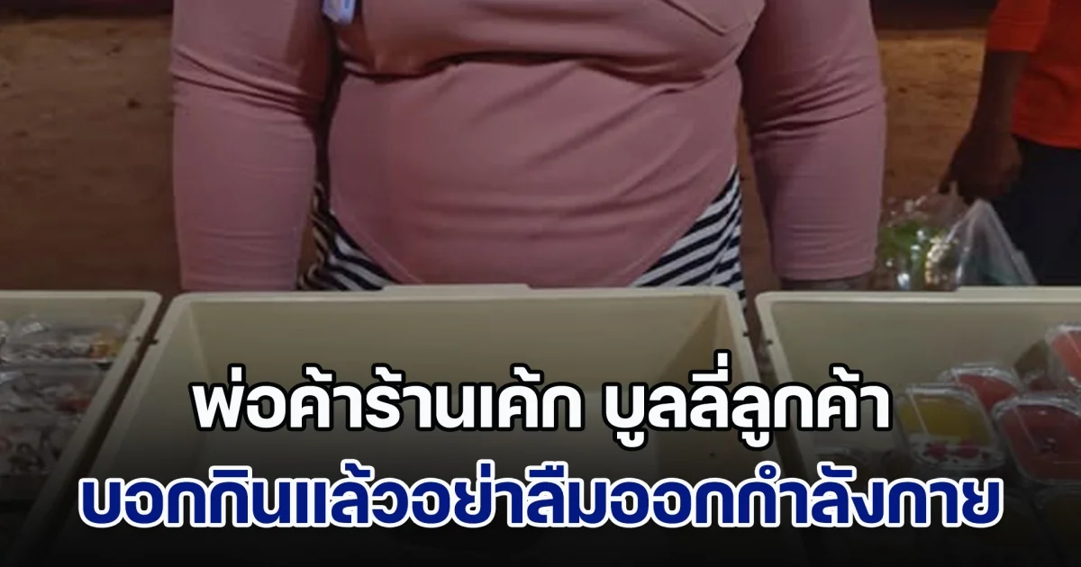 ดราม่าสนั่น! พ่อค้าร้านเค้ก บูลลี่ลูกค้า บอกกินแล้วอย่าลืมออกกำลังกาย ทัวร์ลงเดือด ชี้เจตนาชัดเจน ร้านแจงแค่เป็นห่วง