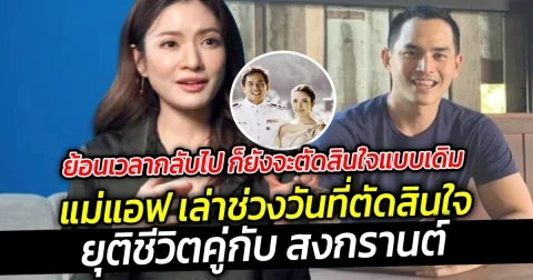 หากย้อนเวลากลับไป ก็ยังจะตัดสินใจแบบเดิม  แม่แอฟ เล่าช่วงวันที่ตัดสินใจยุติชีวิตคู่กับ สงกรานต์