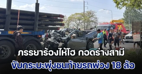 ภรรยาร้องไห้โฮ กอดร่างสามี หลังขับกระบะพุ่งชนท้ายรถบรรทุกพ่วง 18 ล้อ จอดข้างทาง เสียชีวิตคาที่