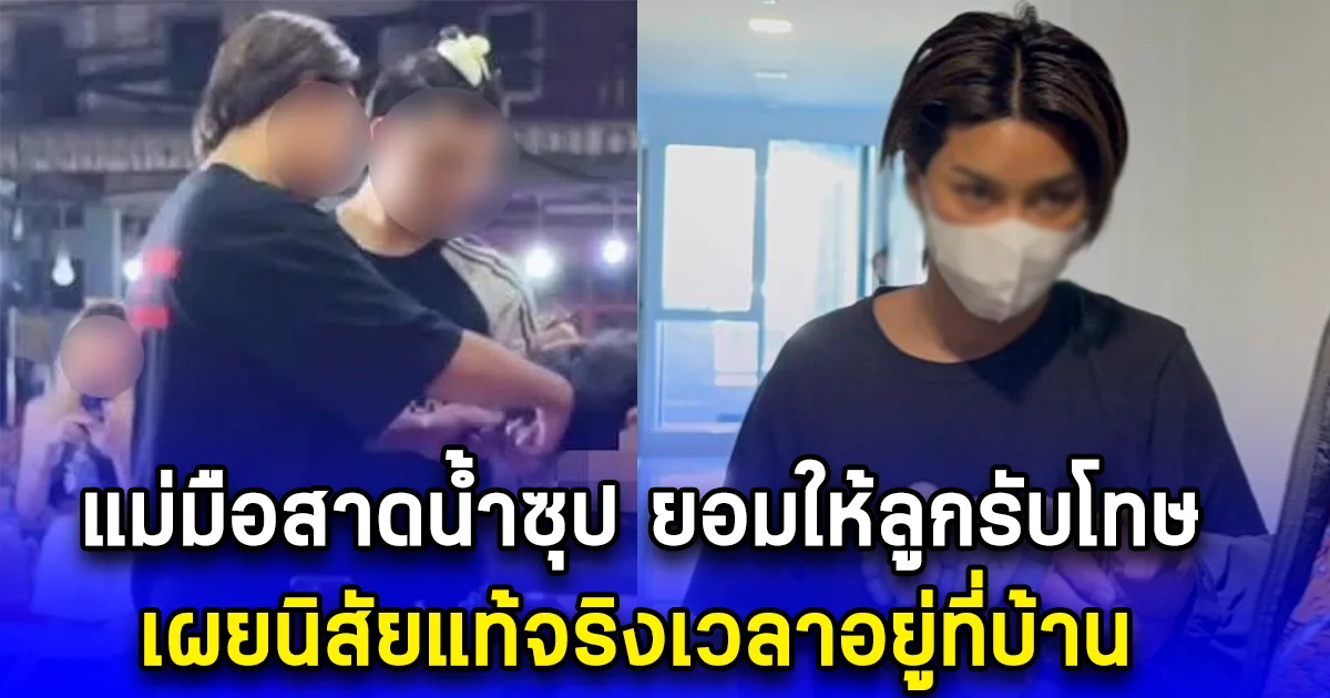 แม่มือสาดน้ำซุป ยอมให้ลูกรับโทษ เผยนิสัยแท้จริงเวลาอยู่ที่บ้าน