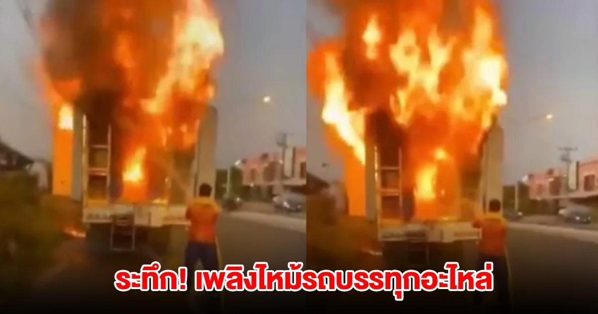 ระทึก! เพลิงไหม้รถบรรทุกอะไหล่วอดทั้งคัน