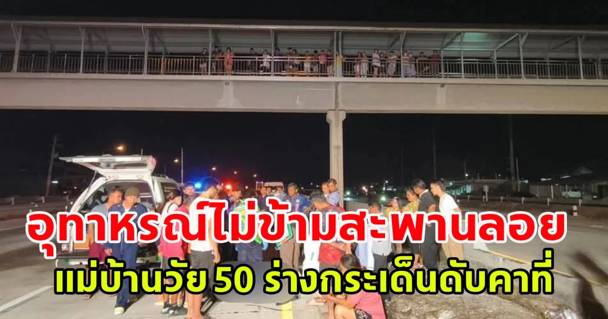 อุทาหรณ์ไม่ข้ามสะพานลอย แม่บ้านวัย 50 ร่างกระเด็นดับคาที่