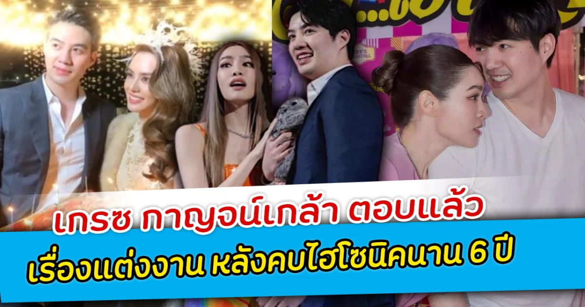 เกรซ กาญจน์เกล้า ตอบแล้ว เรื่องแต่งงาน หลังคบไฮโซนิคนาน 6 ปี