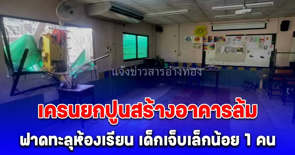 เครนยกปูนสร้างอาคารล้ม ฟาดทะลุห้องเรียน เด็กนักเรียนเจ็บเล็กน้อย 1 คน