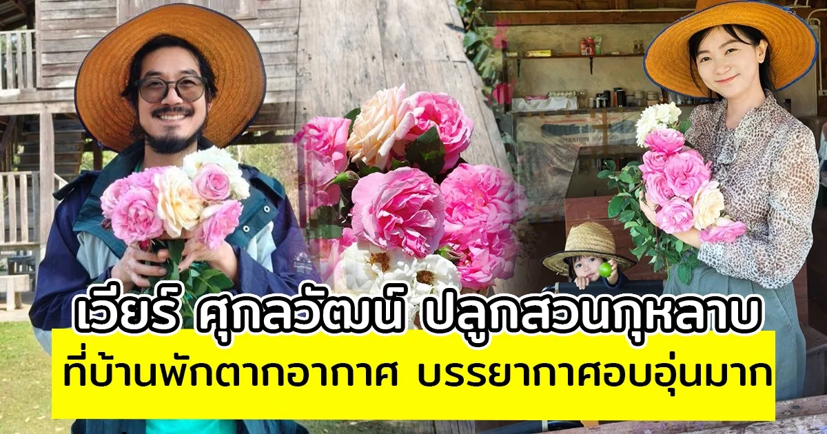 เวียร์ ศุกลวัฒน์ ปลูกสวนกุหลาบ ที่บ้านพักตากอากาศ บรรยากาศอบอุ่นมาก