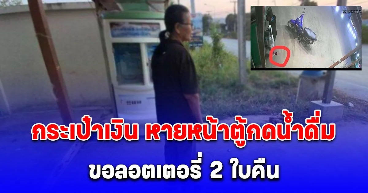 ยายถือกระเป๋าเงินไปกดน้ำดื่มที่ตู้ เผลอทำหล่น วอนขอลอตเตอรี่ 2 ใบคืน