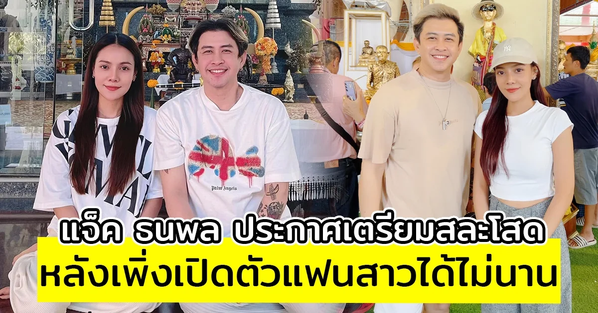 แจ็ค ธนพล ประกาศเตรียมสละโสด หลังเพิ่งเปิดตัวแฟนสาวได้ไม่นาน