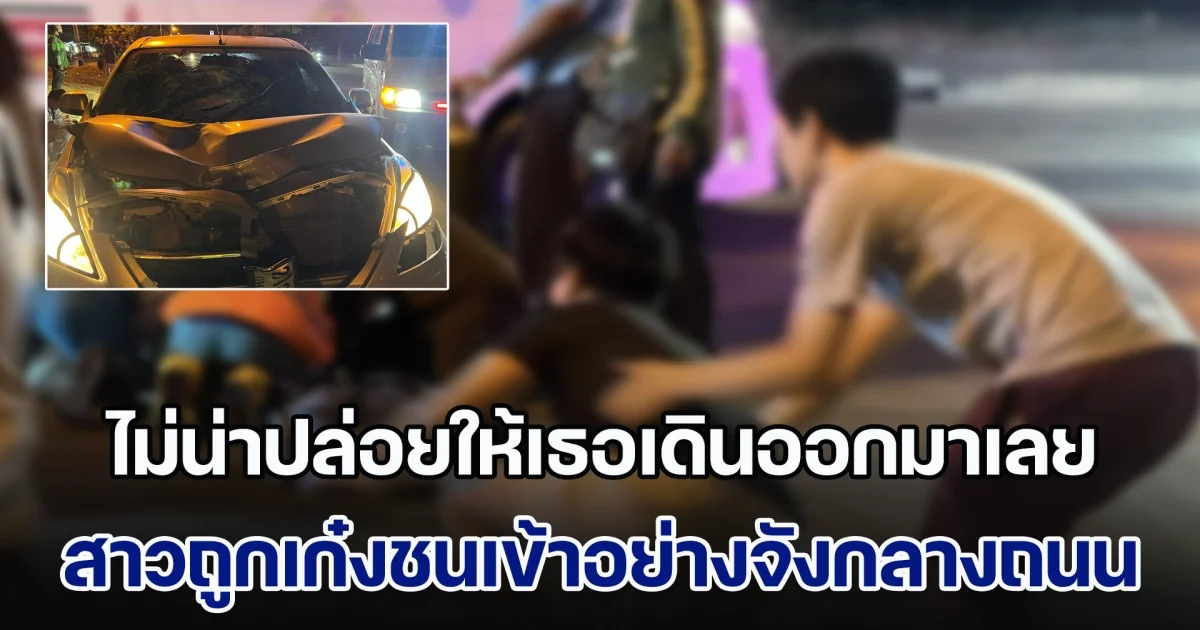 สาวถูกเก๋งชนเข้าอย่างจังกลางถนน แฟนหนุ่มทรุดร้องไห้โฮ ไม่น่าปล่อยให้เธอเดินออกมาเลย