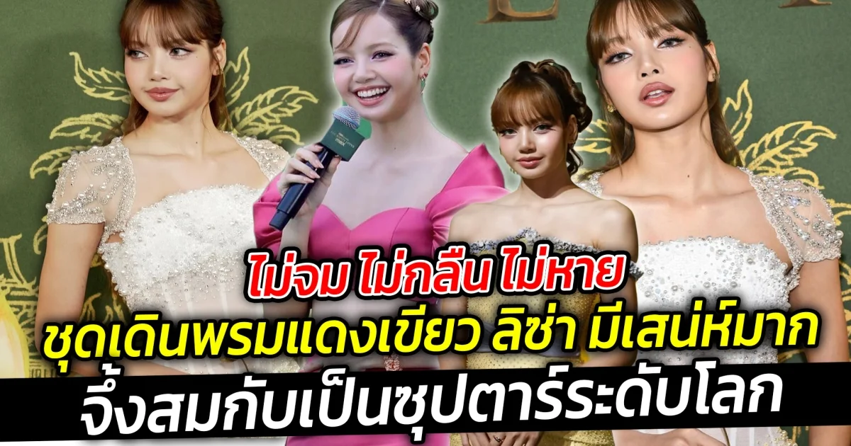 ไม่จม ไม่กลืน ไม่หาย ชุดเดินพรมแดงเขียว ลิซ่า เปิดตัวซีรีส์ มีเสน่ห์มาก ไม่เคยทำให้ผิดหวัง