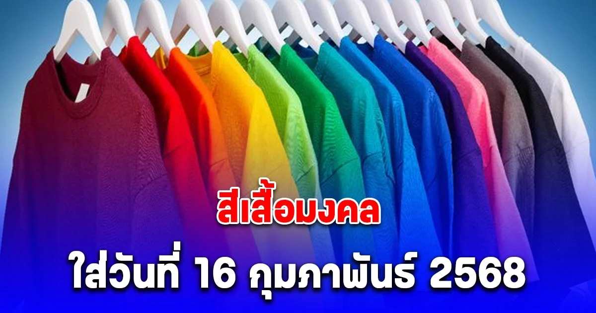 เดี๋ยวจะหาว่าไม่บอก สีเสื้อมงคล ใส่วันที่ 16 กุมภาพันธ์ 2568