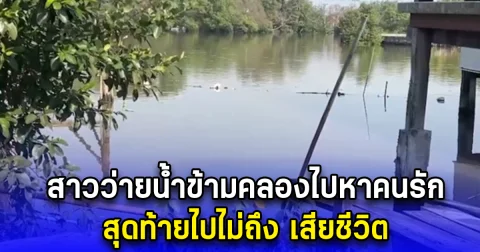 สาวว่ายน้ำข้ามคลองไปหาคนรัก สุดท้ายไปไม่ถึง เสียชีวิต