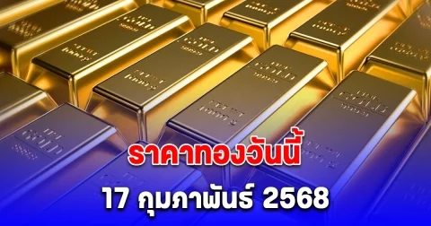 ราคาทองวันนี้ 17 กุมภาพันธ์ 2568 ปรับขึ้นอีกแล้ว