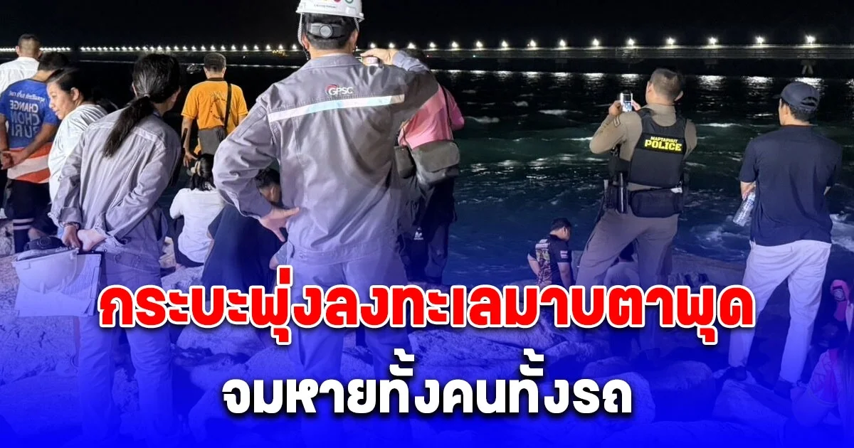 ชาวบ้านระทึก กระบะพุ่งลงทะเลมาบตาพุด จมหายทั้งคนทั้งรถ จนท.เร่งค้นหา แต่ยังไร้วี่แวว