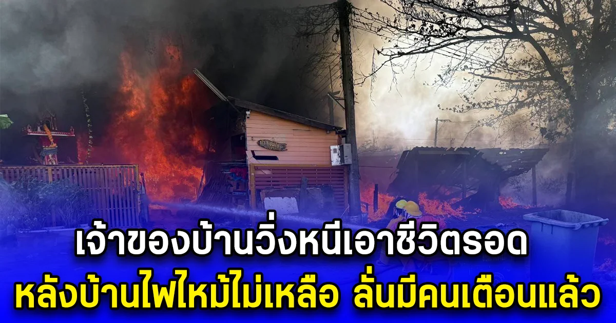 เจ้าของบ้านวิ่งหนีเอาชีวิตรอด หลังบ้านไฟไหม้ไม่เหลือ ลั่นมีคนเตือนแล้ว