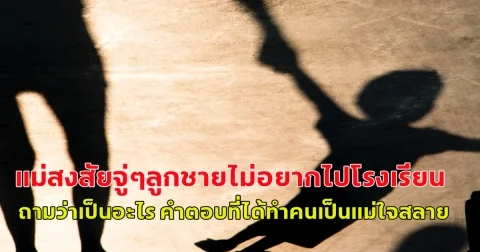 แม่สงสัยจู่ๆลูกชายไม่อยากไปโรงเรียน ถามว่าเป็นอะไร คำตอบที่ได้ทำคนเป็นแม่ใจสลาย