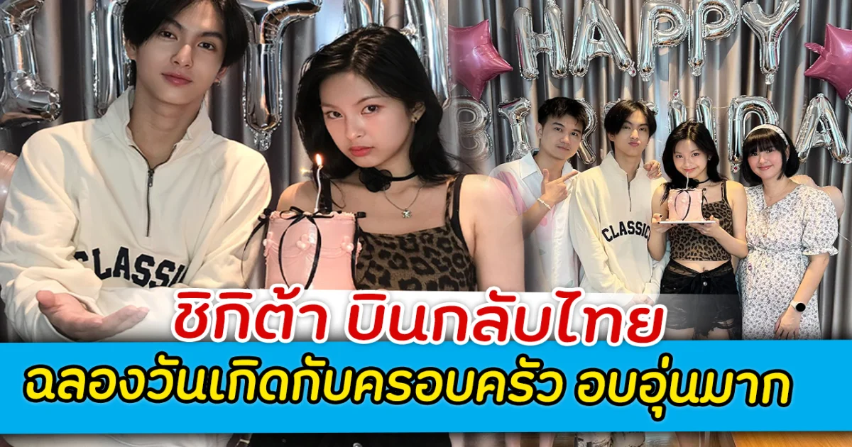 ชิกิต้า บินกลับไทย ฉลองวันเกิดกับครอบครัว อบอุ่นมาก