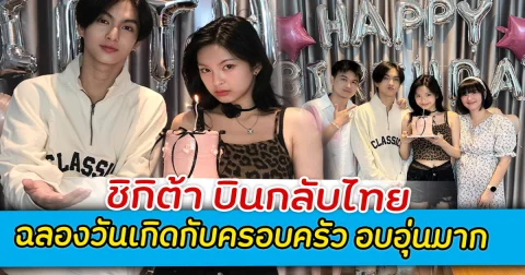 ชิกิต้า บินกลับไทย ฉลองวันเกิดกับครอบครัว อบอุ่นมาก