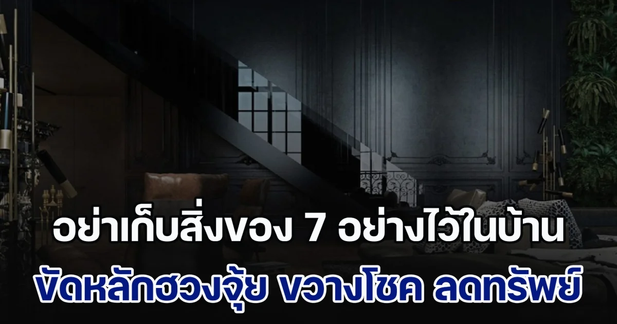 เตือนแล้วนะ! อย่าเก็บสิ่งของ 7 อย่างไว้ในบ้าน ขัดหลักฮวงจุ้ย ขวางโชค ลดทรัพย์