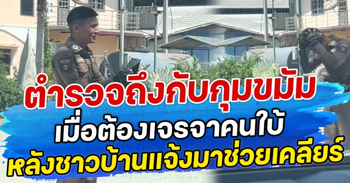 ตำรวจถึงกับกุมขมัม เมื่อต้องเจรจาคนใบ้ หลังชาวบ้านแจ้งมาช่วยเคลียร์