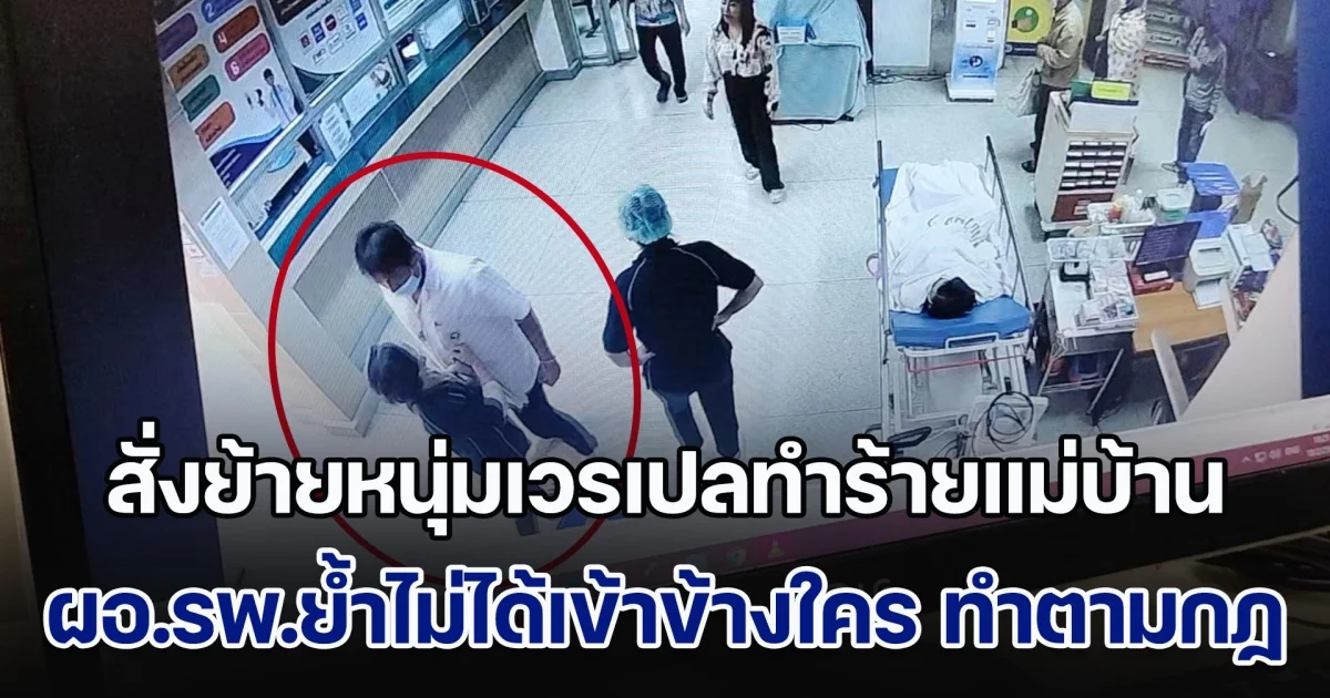สั่งย้ายแล้ว หนุ่มเวรเปลทำร้ายแม่บ้าน ผอ.รพ.ย้ำไม่ได้เข้าข้างใคร พร้อมมอบหลักฐานให้ ตร.