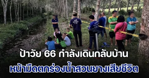 สลด! ป้าวัย 66 กำลังเดินกลับบ้าน หน้ามืดตกร่องน้ำสวนยางเสียชีวิต