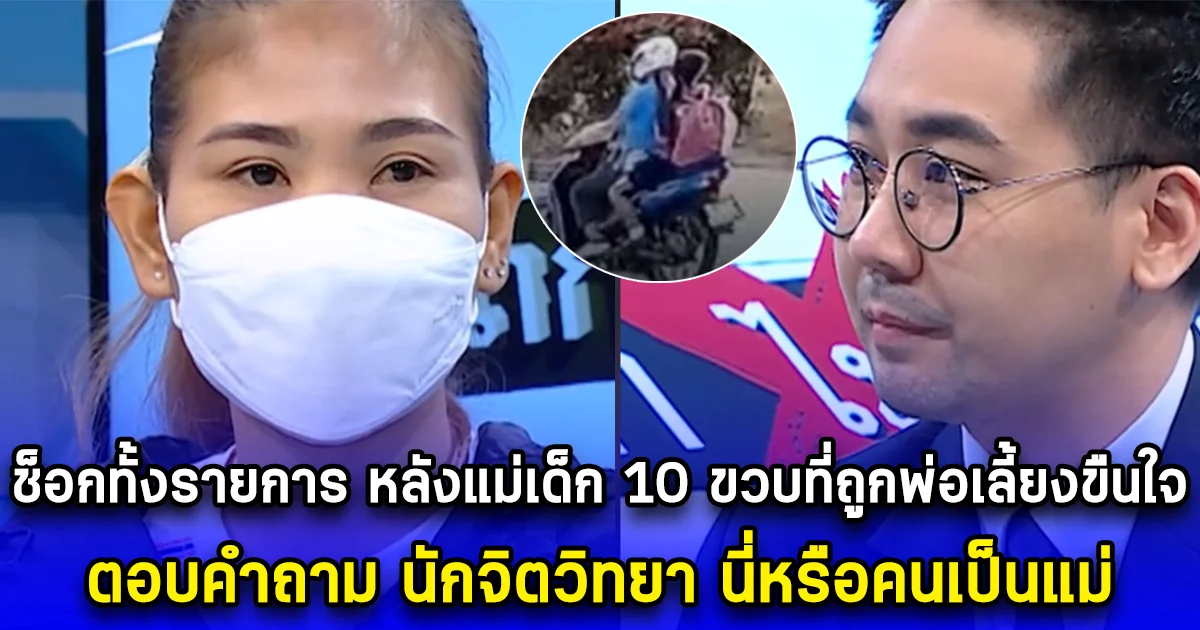 ช็อกทั้งรายการ หลังแม่เด็ก 10 ขวบที่ถูกพ่อเลี้ยงขืนใจ ตอบคำถาม นักจิตวิทยา นี่หรือคนเป็นแม่