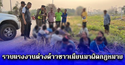 รวบแรงงานต่างด้าวชาวเมียนมาผิดกฎหมาย ใช้ไทยเป็นทางผ่านมุ่งหน้ามาเลเซีย