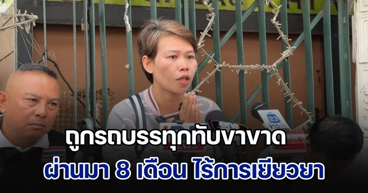 ครอบครัวหญิงเคราะห์ร้ายร้องกองปราบฯ ถูกรถบรรทุกทับขาขาด ผ่านมา 8 เดือน ไร้การเยียวยา คดีไม่คืบหน้า
