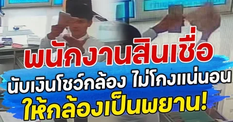 พนักงานสินเชื่อ นับเงินโชว์กล้อง ไม่โกงแน่นอน ให้กล้องเป็นพยาน!