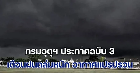 กรมอุตุฯ ประกาศฉบับ 3 เตือนฝนถล่มหนัก อากาศแปรปรวน  น้ำท่วมฉับพลัน