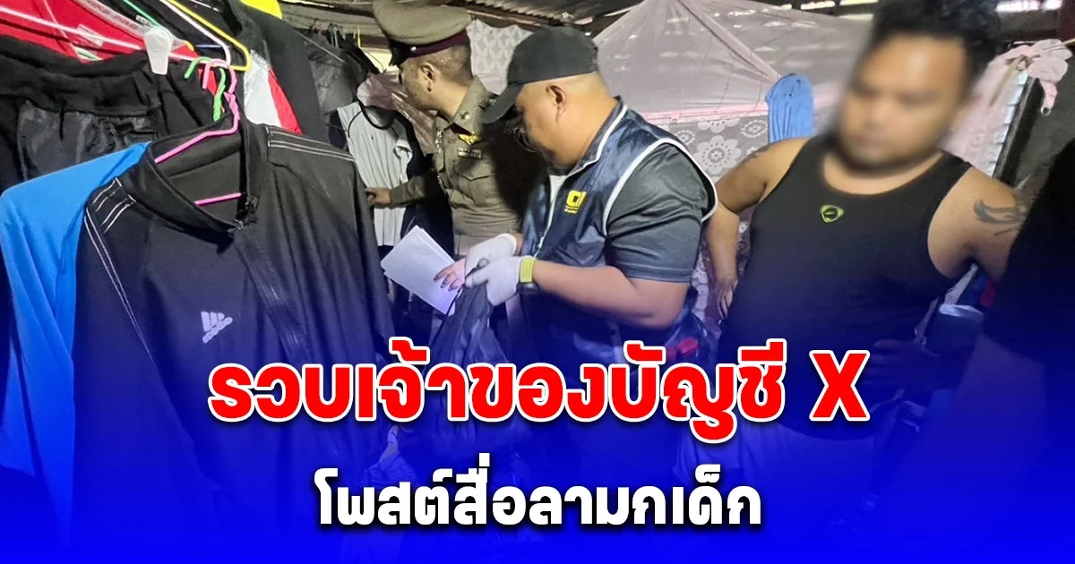 รวบเจ้าของบัญชี X โพสต์สื่อลามกเด็ก พบทำคอนเทนต์ชุดนักเรียน ล่อเหยื่อเข้ากลุ่มลับ