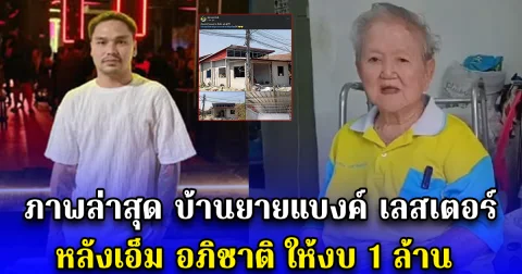 ภาพล่าสุด บ้านยายแบงค์ เลสเตอร์ หลังเอ็ม อภิชาติ ให้งบ 1 ล้าน