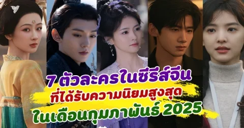 7 ตัวละครในซีรีส์จีน ที่ได้รับความนิยมสูงสุด ในเดือนกุมภาพันธ์ 2025