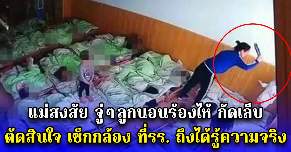 แม่สงสัย จู่ๆลูกนอนร้องไห้ กัดเล็บ ตัดสินใจ เช็กกล้อง ที่รร. ถึงได้รู้ความจริง (ตปท.)