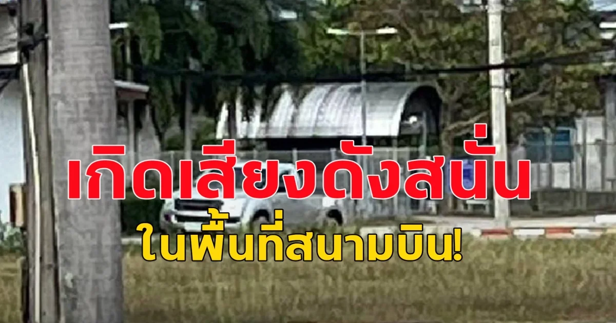 ด่วน!! เกิดเหตุเสียงดังสนั่นหวั่นไหว ในพื้นที่สนามบิน