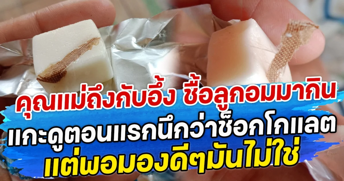 คุณแม่ถึงกับอึ้ง ชื้อลูกอมมากิน แกะดูตอนแรกนึกว่าช็อกโกแลต แต่พอมองดีๆมันไม่ใช่