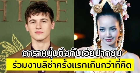 ดาราหนุ่ม ถึงกับเอ่ยปากชม หลังร่วมงาน ลิซ่า ครั้งแรก