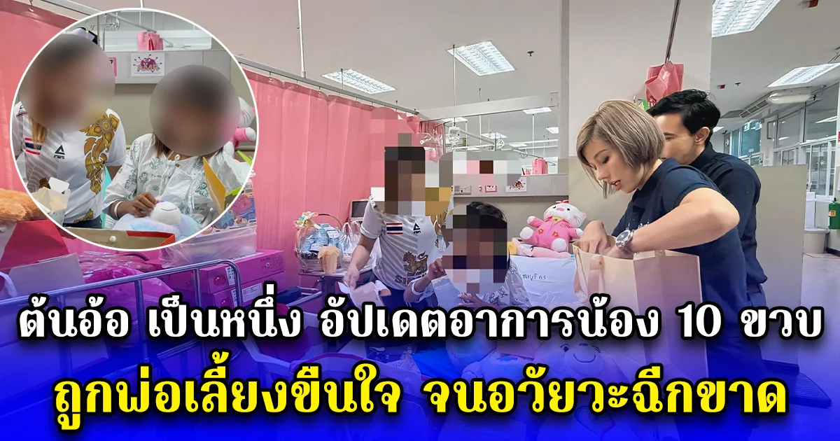 ต้นอ้อ เป็นหนึ่ง อัปเดตอาการน้อง 10 ขวบ ถูกพ่อเลี้ยงขืนใจ จนอวัยวะฉีกขาด