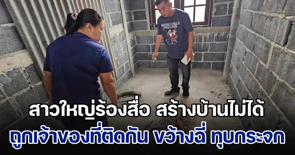 สาวใหญ่ร้องสื่อ สร้างบ้านไม่ได้ ถูกเจ้าของที่ติดกันทำร้าย ขว้างฉี่ ทุบกระจก