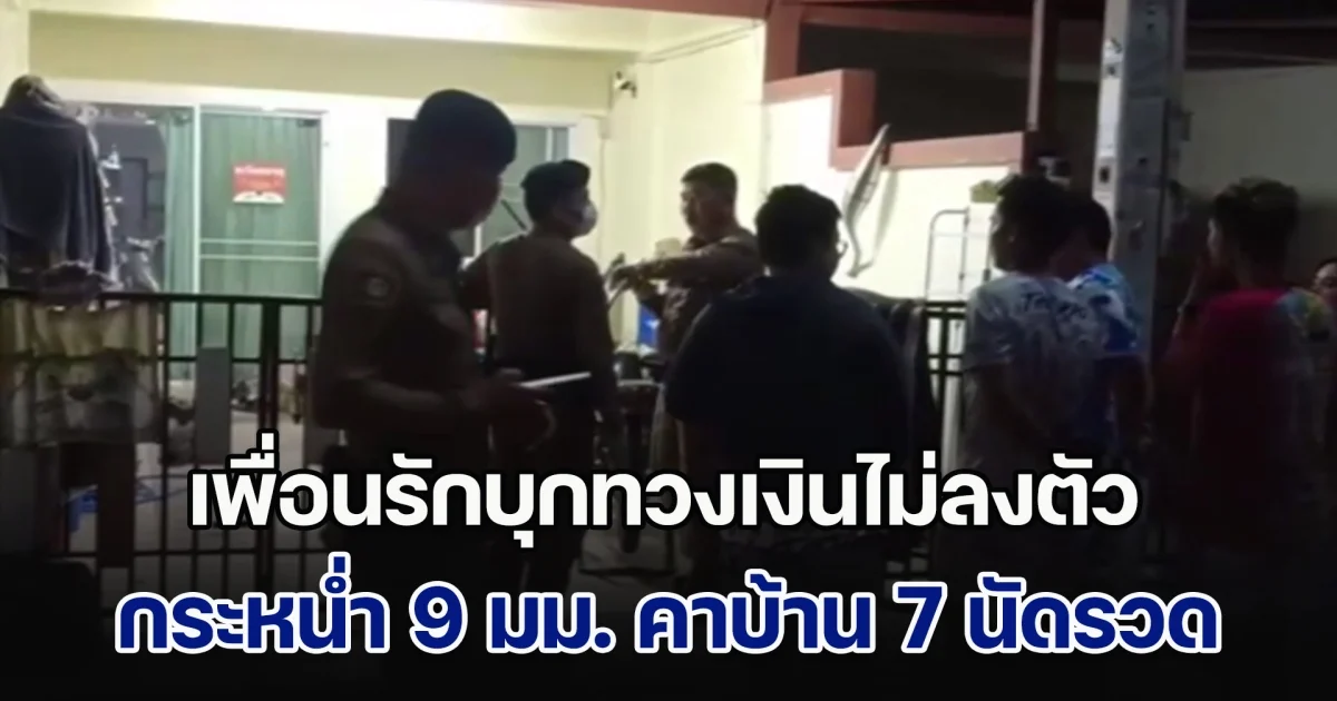 เพื่อนรักบุกทวงเงินไม่ลงตัว กระหน่ำ 9 มม. คาบ้าน 7 นัดรวด