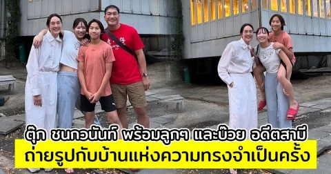 ตุ๊ก ชนกวนันท์ พร้อมลูกๆ และบ๊วย อดีตสามี ถ่ายรูปกับบ้านแห่งความทรงจำเป็นครั้งสุดท้าย