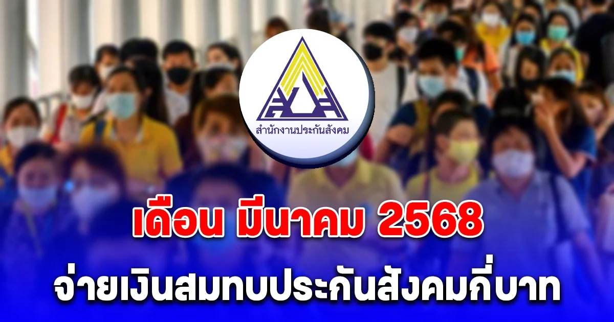 จำนวนเงินสมทบประกันสังคม ม.33-ม.39-ม.40 เดือน มีนาคม 2568 ที่ต้องจ่าย