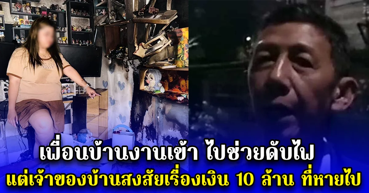 เพื่อนบ้านงานเข้า ไปช่วยดับไฟ แต่เจ้าของบ้านสงสัยเรื่องเงิน 10 ล้าน ที่หายไป