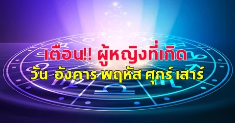 เตือนดวง ผู้หญิงที่เกิดวัน  อังคาร พฤหัส ศุกร์ เสาร์