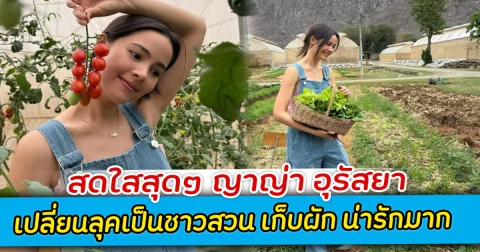 สดใสสุดๆ ญาญ่า อุรัสยา เปลี่ยนลุคเป็นชาวสวน เก็บผัก น่ารักมาก
