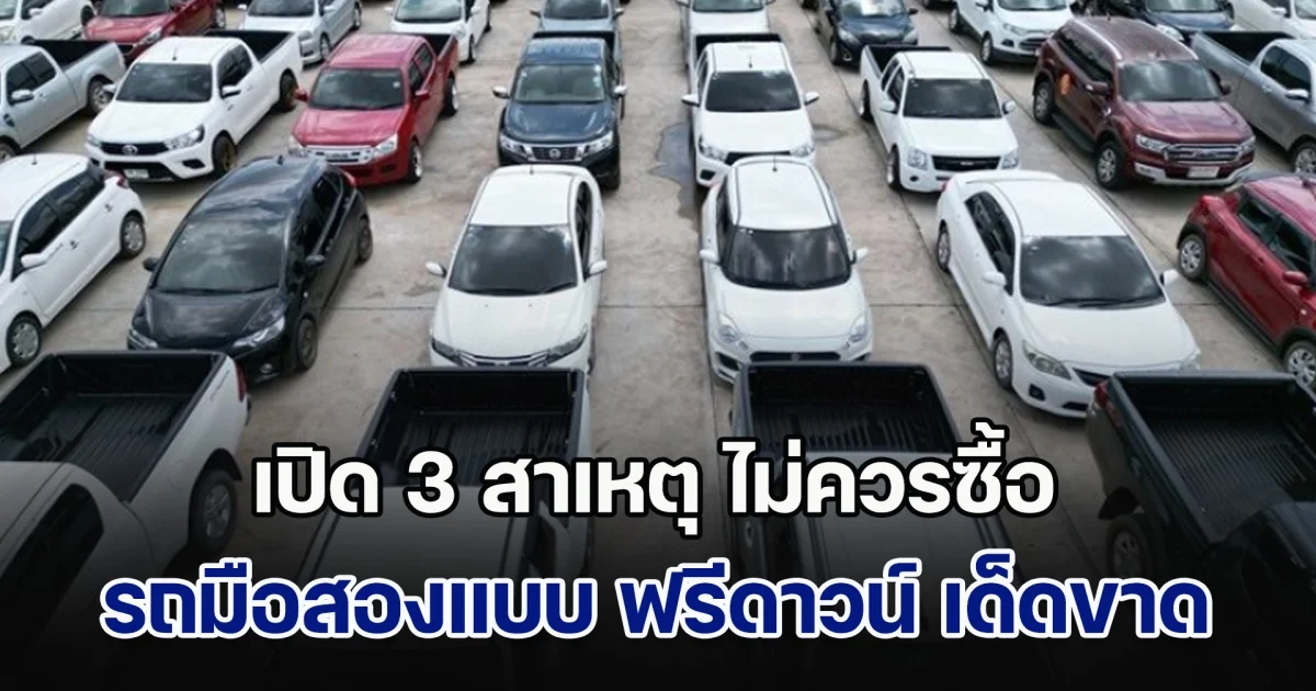 เปิด 3 สาเหตุ ไม่ควรซื้อรถมือสองแบบ ฟรีดาวน์ เด็ดขาด