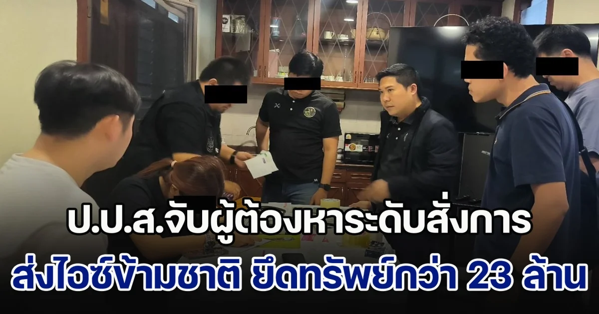 ป.ป.ส.จับผู้ต้องหาระดับสั่งการ ส่งไอซ์ข้ามชาติ ยึดทรัพย์กว่า 23 ล้านบาท
